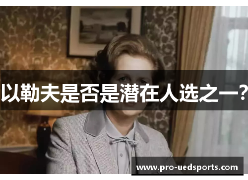 以勒夫是否是潜在人选之一? 以勒夫是否是潜在人选之一?