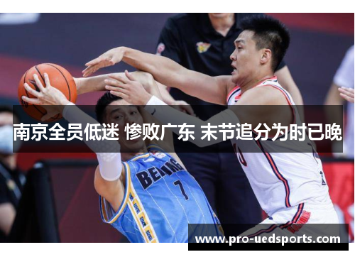 南京全员低迷 惨败广东 末节追分为时已晚 南京全员低迷 惨败广东 末节追分为时已晚