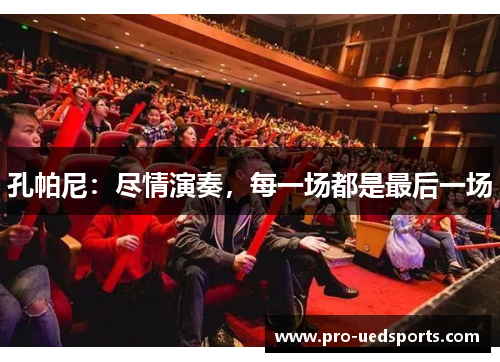 孔帕尼：尽情演奏，每一场都是最后一场