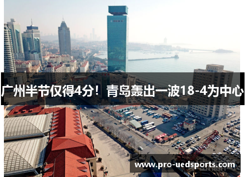 广州半节仅得4分！青岛轰出一波18-4为中心