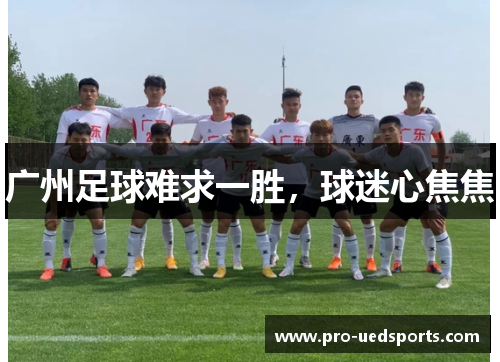 广州足球难求一胜,球迷心焦焦 广州足球难求一胜,球迷心焦焦